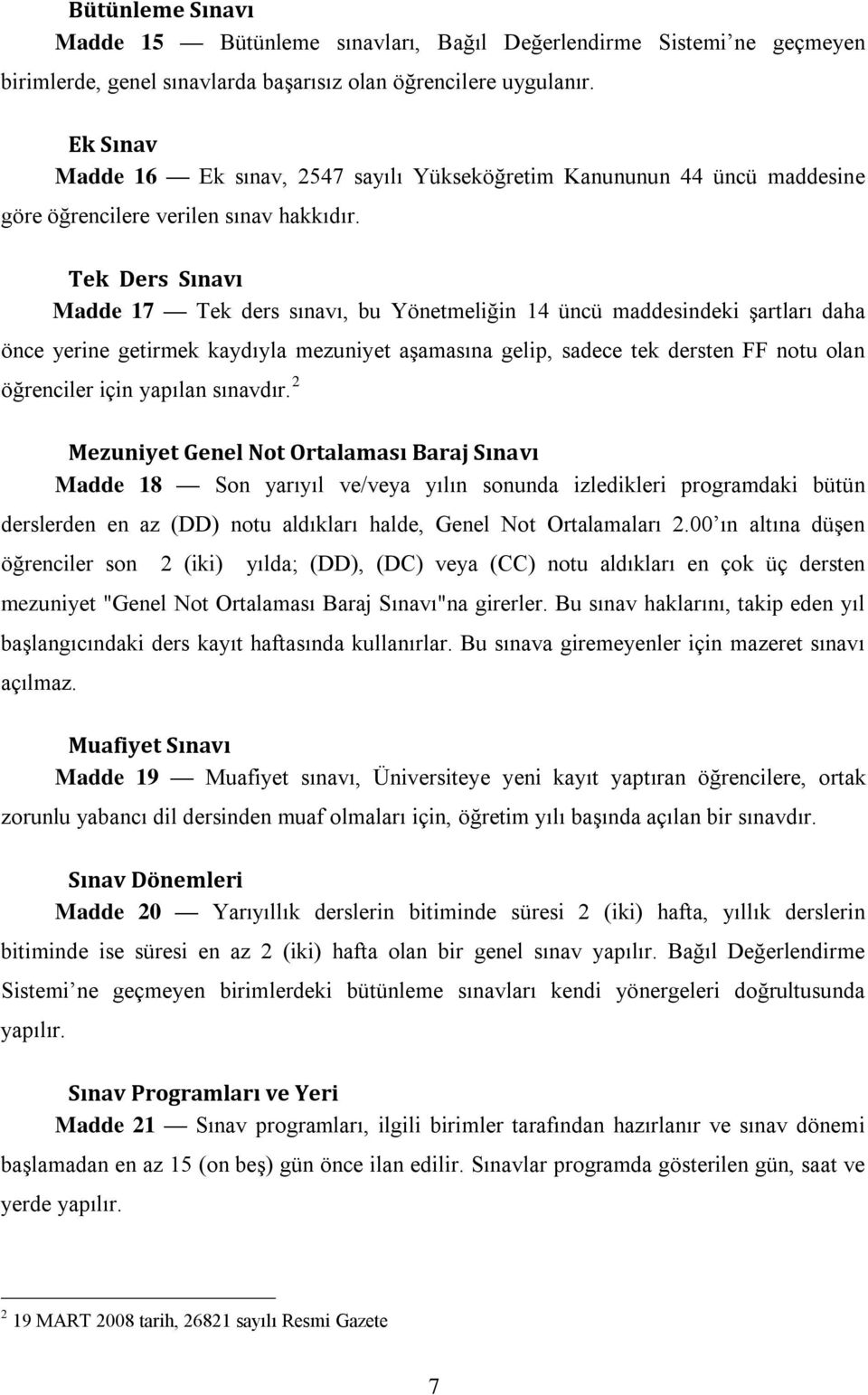 Tek Ders Sınavı Madde 17 Tek ders sınavı, bu Yönetmeliğin 14 üncü maddesindeki şartları daha önce yerine getirmek kaydıyla mezuniyet aşamasına gelip, sadece tek dersten FF notu olan öğrenciler için