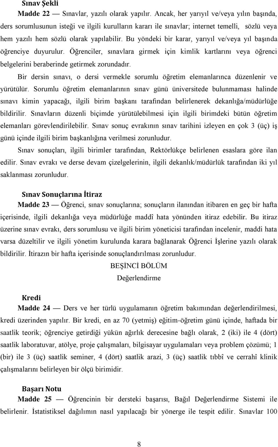 Bu yöndeki bir karar, yarıyıl ve/veya yıl başında öğrenciye duyurulur. Öğrenciler, sınavlara girmek için kimlik kartlarını veya öğrenci belgelerini beraberinde getirmek zorundadır.