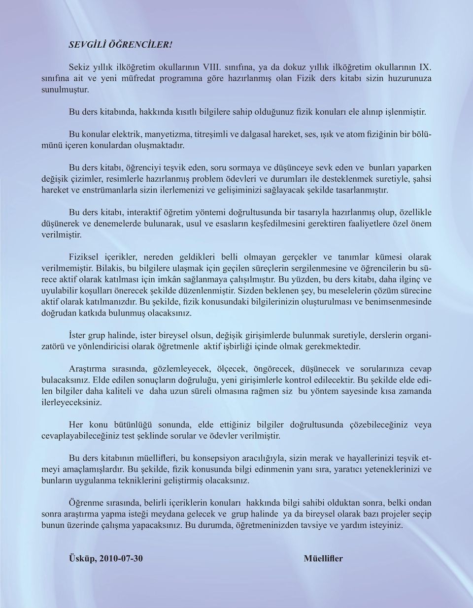 Bu konular elektrik, manyetizma, titreimli ve dalgasal hareket, ses, k ve atom ziinin bir bölümünü içeren konulardan olumaktadr.