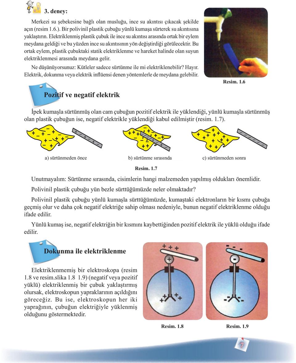 Bu ortak eylem, plastik çubuktaki statik elektriklenme ve hareket halinde olan suyun elektriklenmesi arasnda meydana gelir. Ne düünüyorsunuz: Kütleler sadece sürtünme ile mi elektriklenebilir? Hayr.