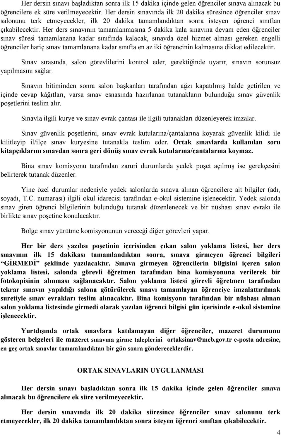 Her ders sınavının tamamlanmasına 5 dakika kala sınavına devam eden öğrenciler sınav süresi tamamlanana kadar sınıfında kalacak, sınavda özel hizmet alması gereken engelli öğrenciler hariç sınav