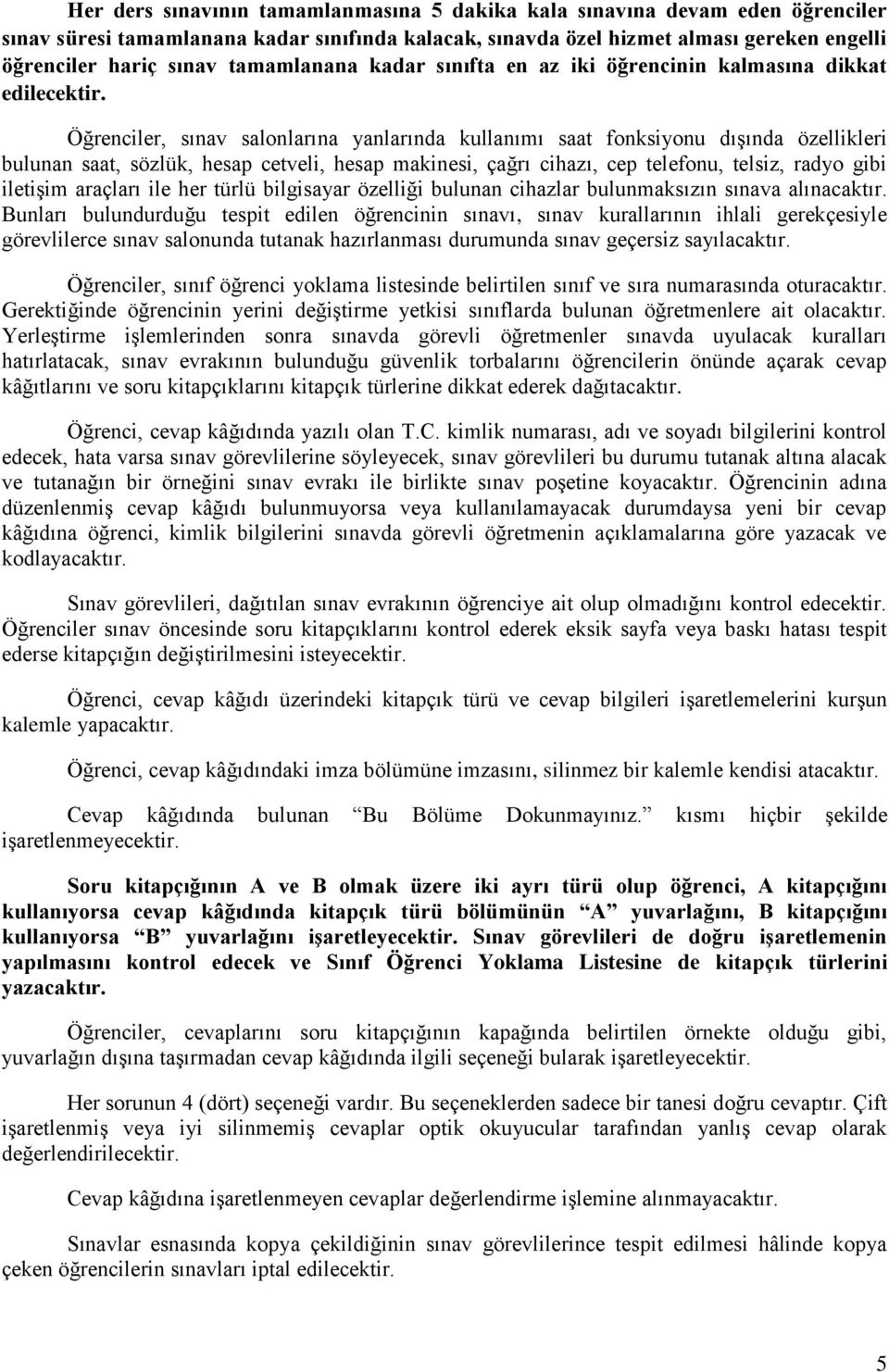 Öğrenciler, sınav salonlarına yanlarında kullanımı saat fonksiyonu dışında özellikleri bulunan saat, sözlük, hesap cetveli, hesap makinesi, çağrı cihazı, cep telefonu, telsiz, radyo gibi iletişim