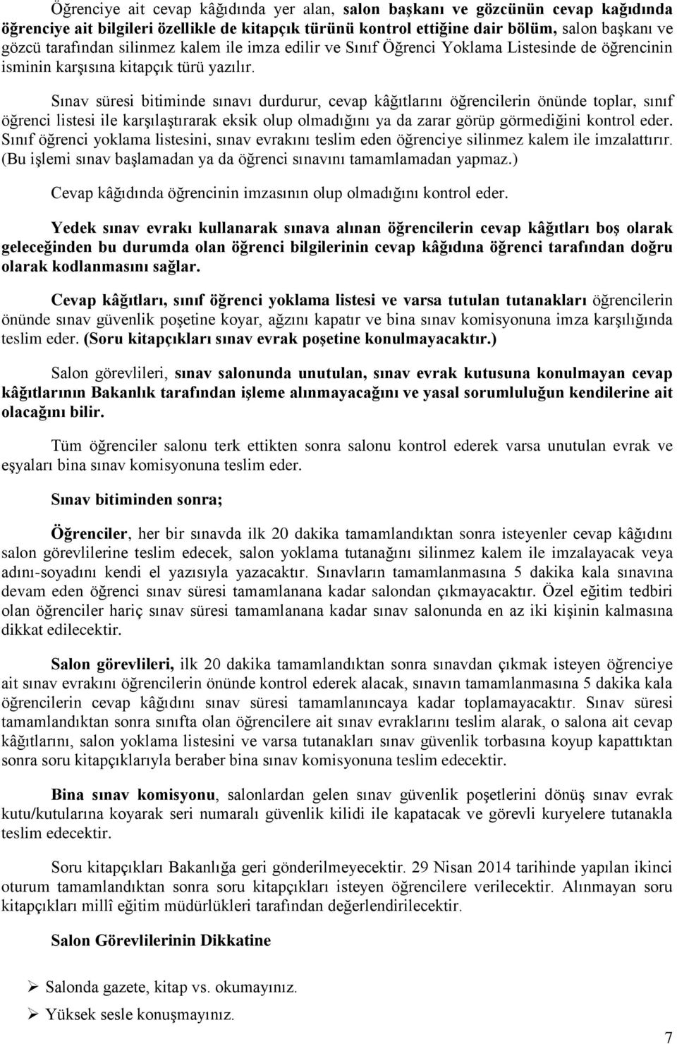 Sınav süresi bitiminde sınavı durdurur, cevap kâğıtlarını öğrencilerin önünde toplar, sınıf öğrenci listesi ile karşılaştırarak eksik olup olmadığını ya da zarar görüp görmediğini kontrol eder.