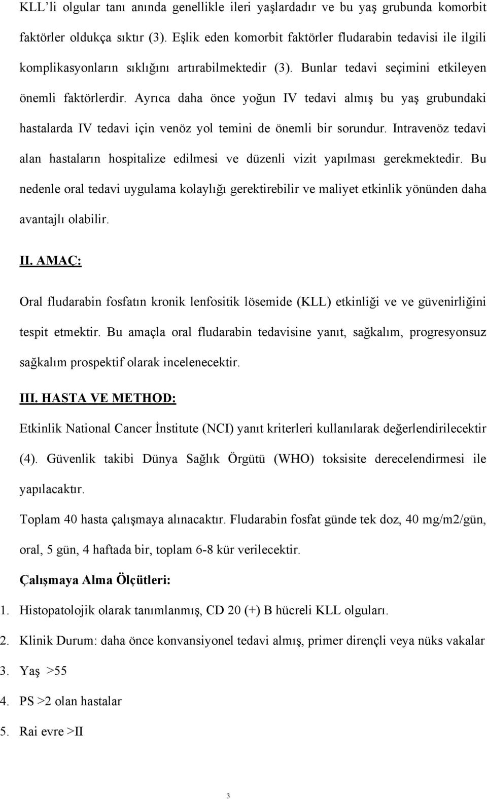 Ayrıca daha önce yoğun IV tedavi almış bu yaş grubundaki hastalarda IV tedavi için venöz yol temini de önemli bir sorundur.