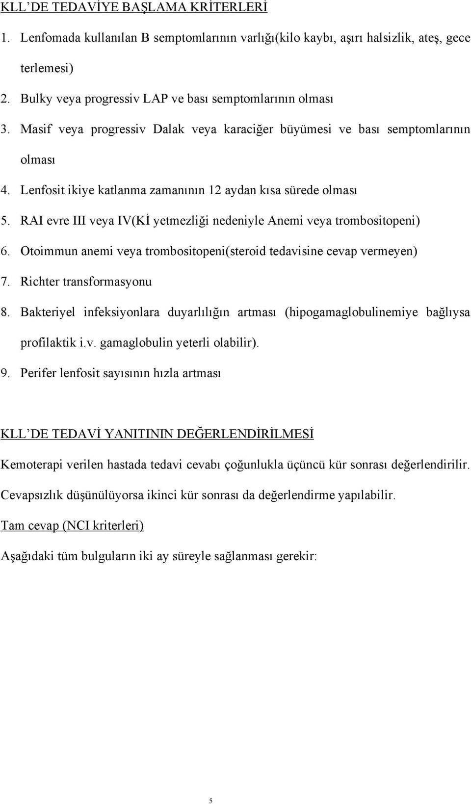 RAI evre III veya IV(Kİ yetmezliği nedeniyle Anemi veya trombositopeni) 6. Otoimmun anemi veya trombositopeni(steroid tedavisine cevap vermeyen) 7. Richter transformasyonu 8.