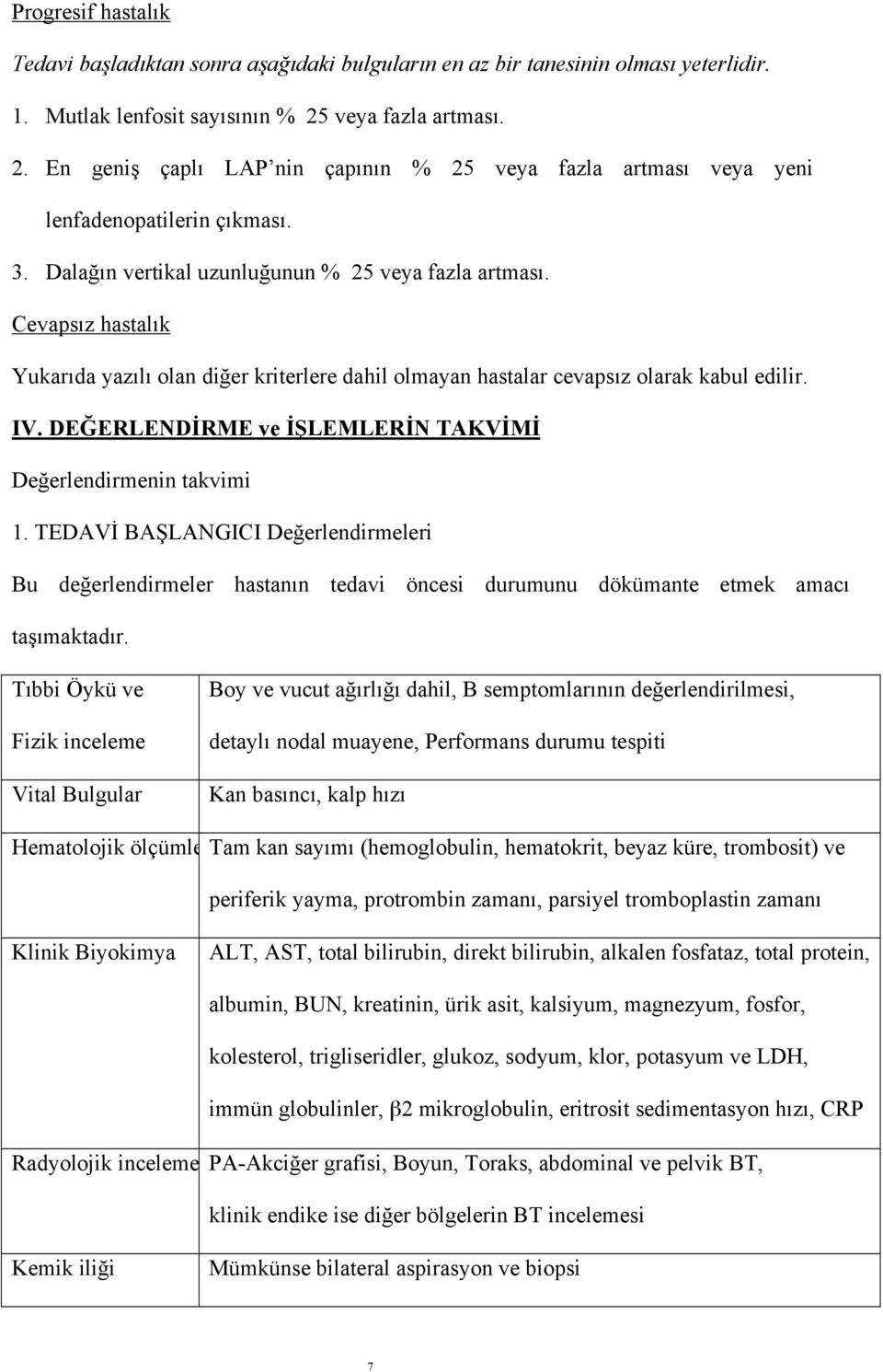 Cevapsız hastalık Yukarıda yazılı olan diğer kriterlere dahil olmayan hastalar cevapsız olarak kabul edilir. IV. DEĞERLENDİRME ve İŞLEMLERİN TAKVİMİ Değerlendirmenin takvimi 1.