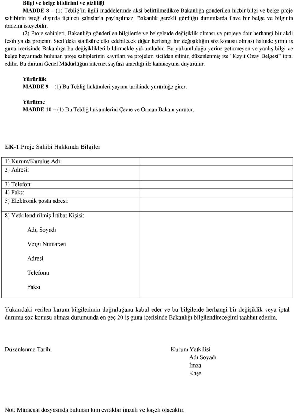 (2) Proje sahipleri, Bakanlığa gönderilen bilgilerde ve belgelerde değişiklik olması ve projeye dair herhangi bir akdi fesih ya da projenin Sicil deki statüsüne etki edebilecek diğer herhangi bir