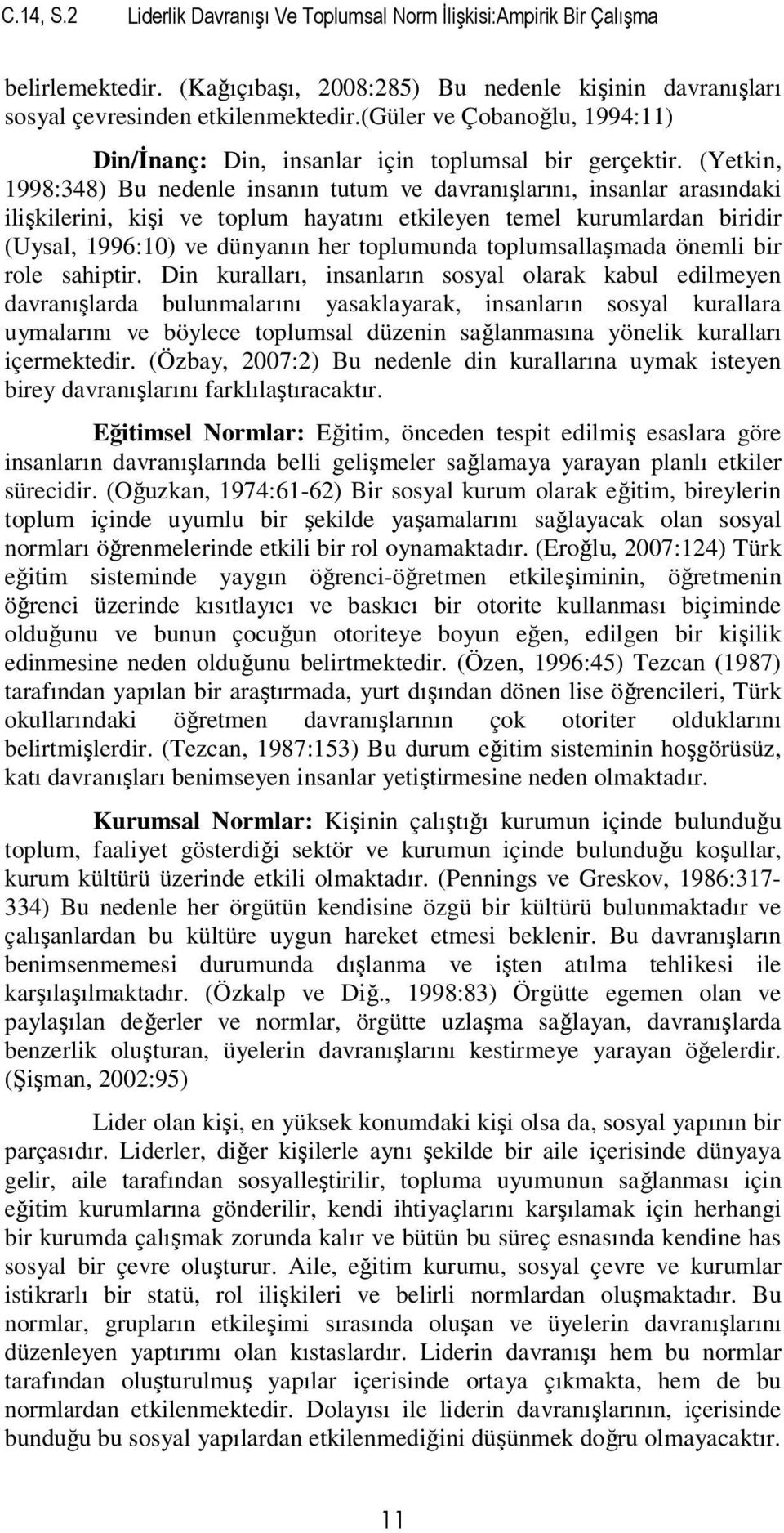 (Yetkin, 1998:348) Bu nedenle insanın tutum ve davranışlarını, insanlar arasındaki ilişkilerini, kişi ve toplum hayatını etkileyen temel kurumlardan biridir (Uysal, 1996:10) ve dünyanın her