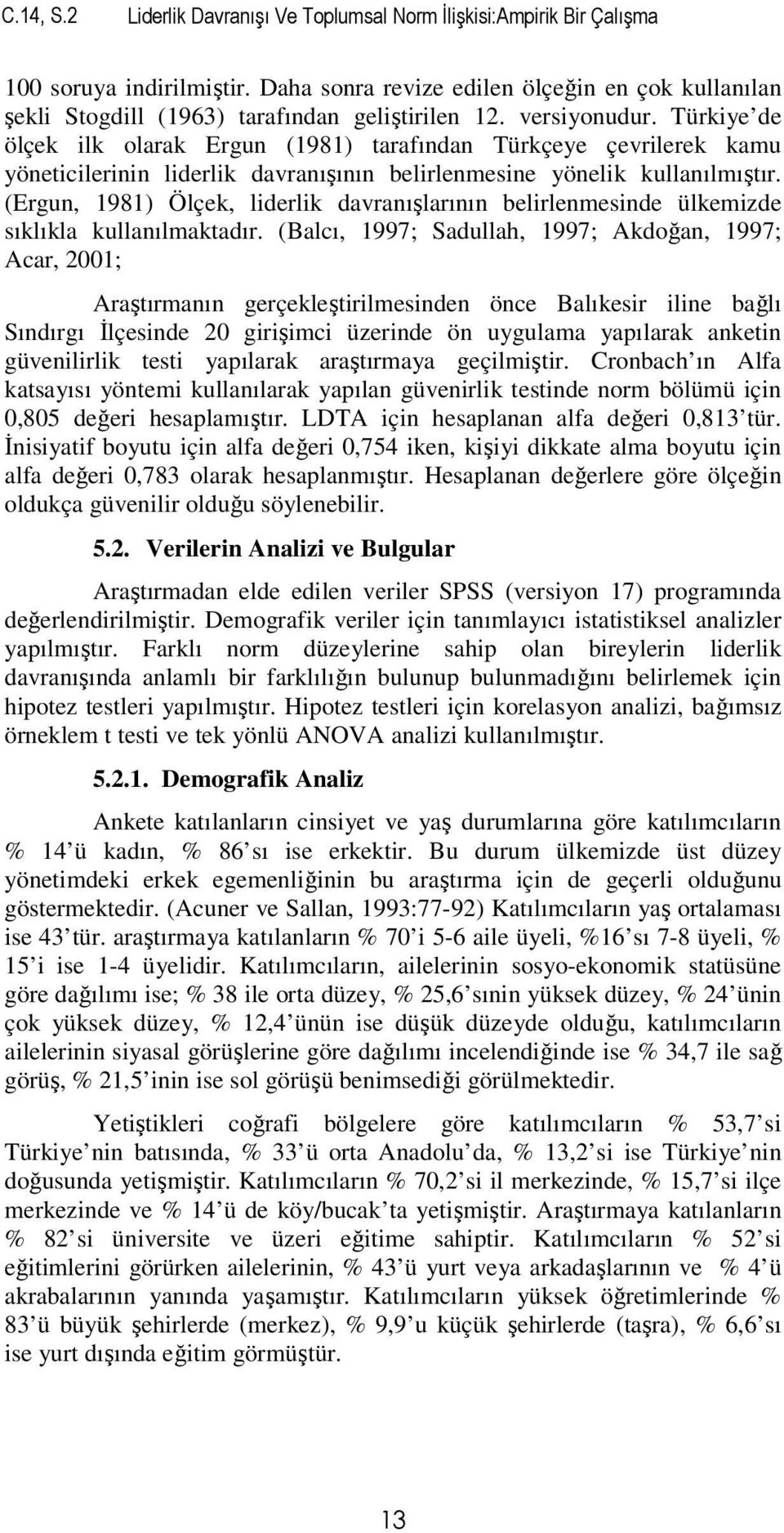 Türkiye de ölçek ilk olarak Ergun (1981) tarafından Türkçeye çevrilerek kamu yöneticilerinin liderlik davranışının belirlenmesine yönelik kullanılmıştır.