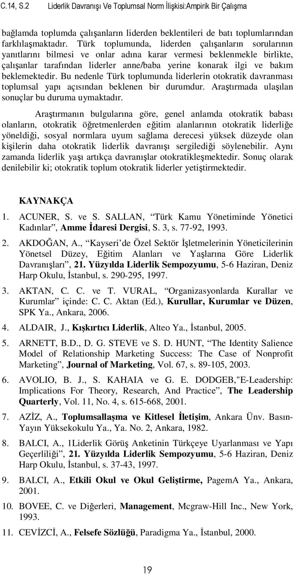 beklemektedir. Bu nedenle Türk toplumunda liderlerin otokratik davranması toplumsal yapı açısından beklenen bir durumdur. Araştırmada ulaşılan sonuçlar bu duruma uymaktadır.