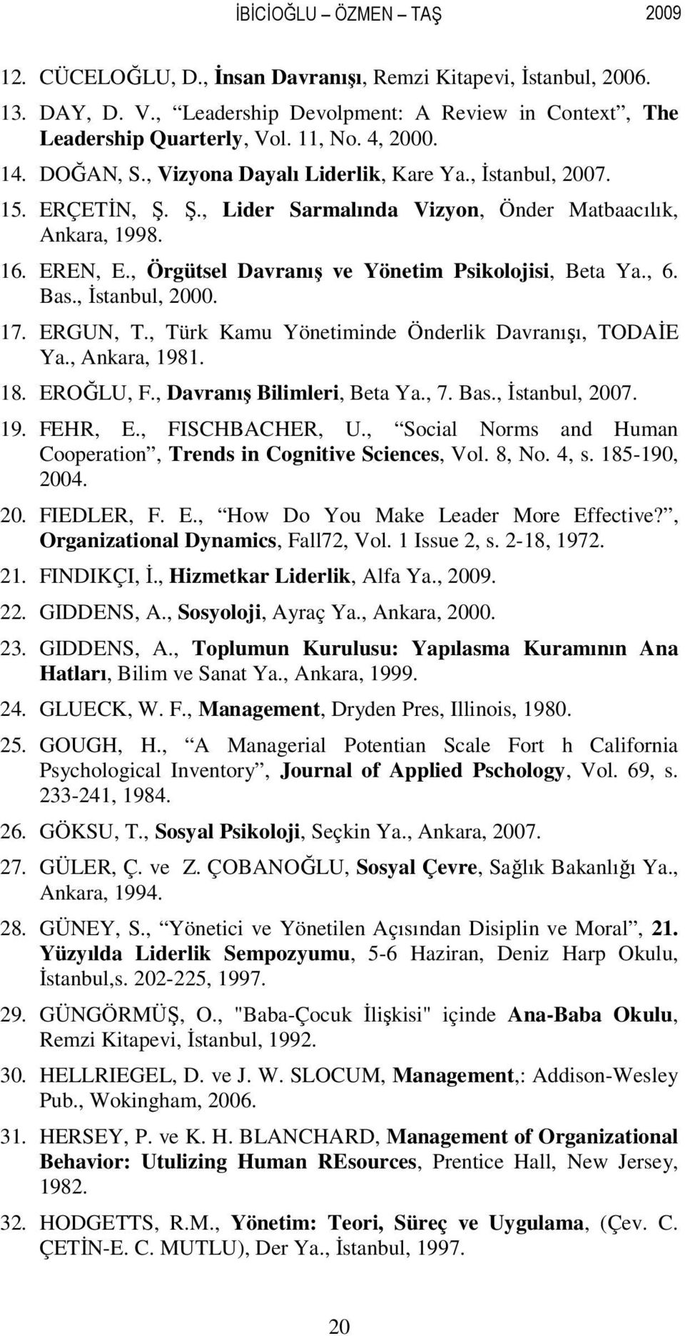 , Örgütsel Davranış ve Yönetim Psikolojisi, Beta Ya., 6. Bas., İstanbul, 2000. 17. ERGUN, T., Türk Kamu Yönetiminde Önderlik Davranışı, TODAİE Ya., Ankara, 1981. 18. EROĞLU, F.