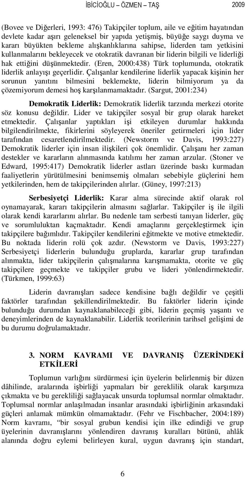 (Eren, 2000:438) Türk toplumunda, otokratik liderlik anlayışı geçerlidir.