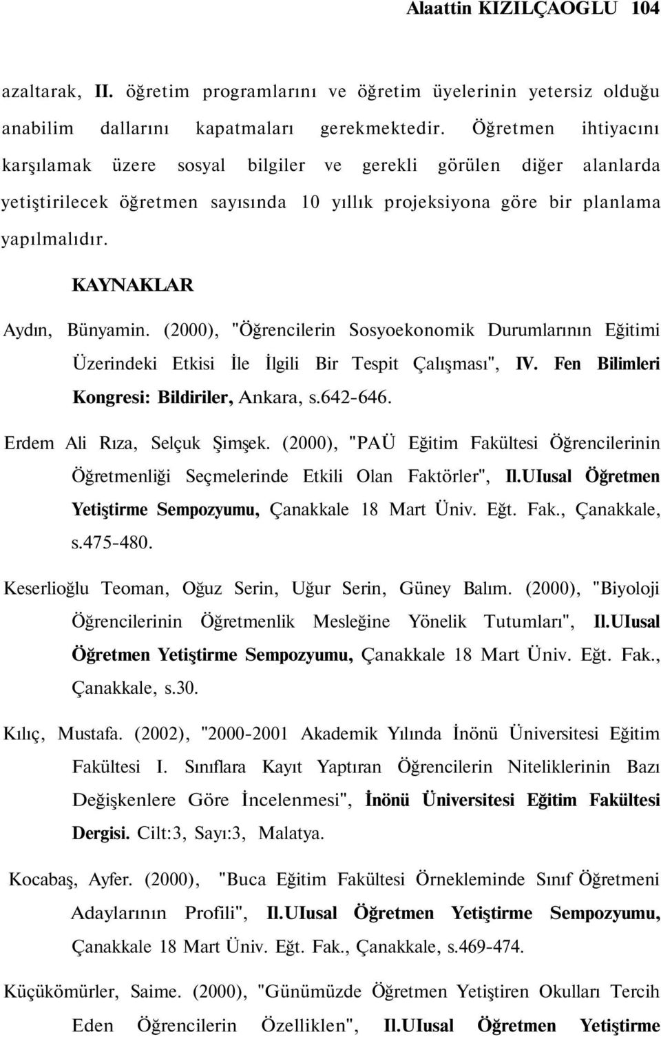 KAYNAKLAR Aydın, Bünyamin. (2000), "Öğrencilerin Sosyoekonomik Durumlarının Eğitimi Üzerindeki Etkisi İle İlgili Bir Tespit Çalışması", IV. Fen Bilimleri Kongresi: Bildiriler, Ankara, s.642646.