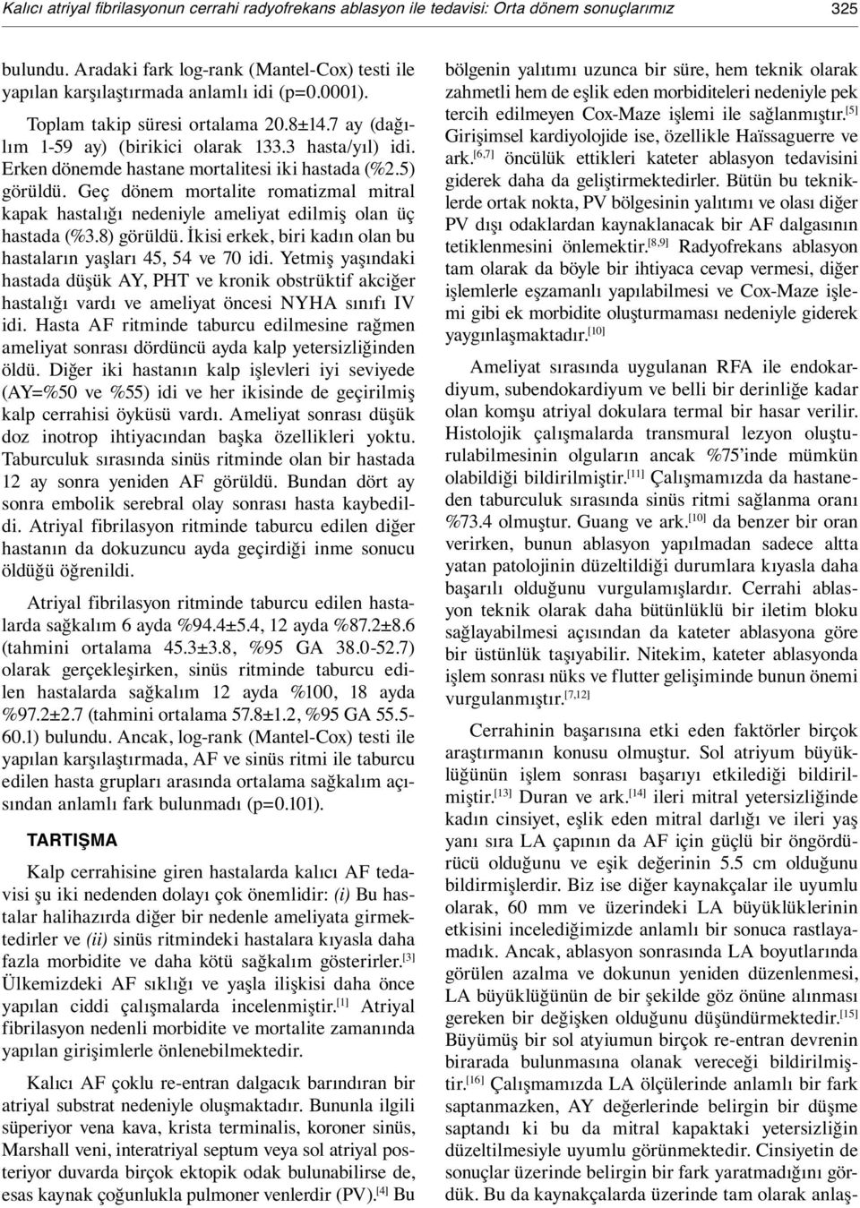 Geç dönem mortalite romatizmal mitral kapak hastalığı nedeniyle ameliyat edilmiş olan üç hastada (%3.8) görüldü. İkisi erkek, biri kadın olan bu hastaların yaşları 45, 54 ve 70 idi.