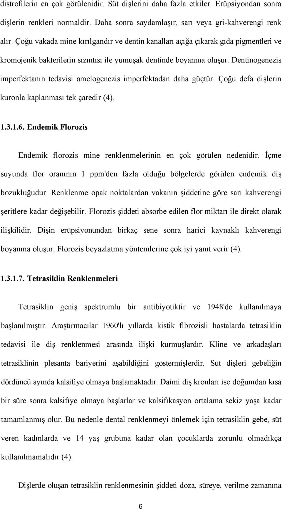 Dentinogenezis imperfektanın tedavisi amelogenezis imperfektadan daha güçtür. Çoğu defa dişlerin kuronla kaplanması tek çaredir (4). 1.3.1.6.