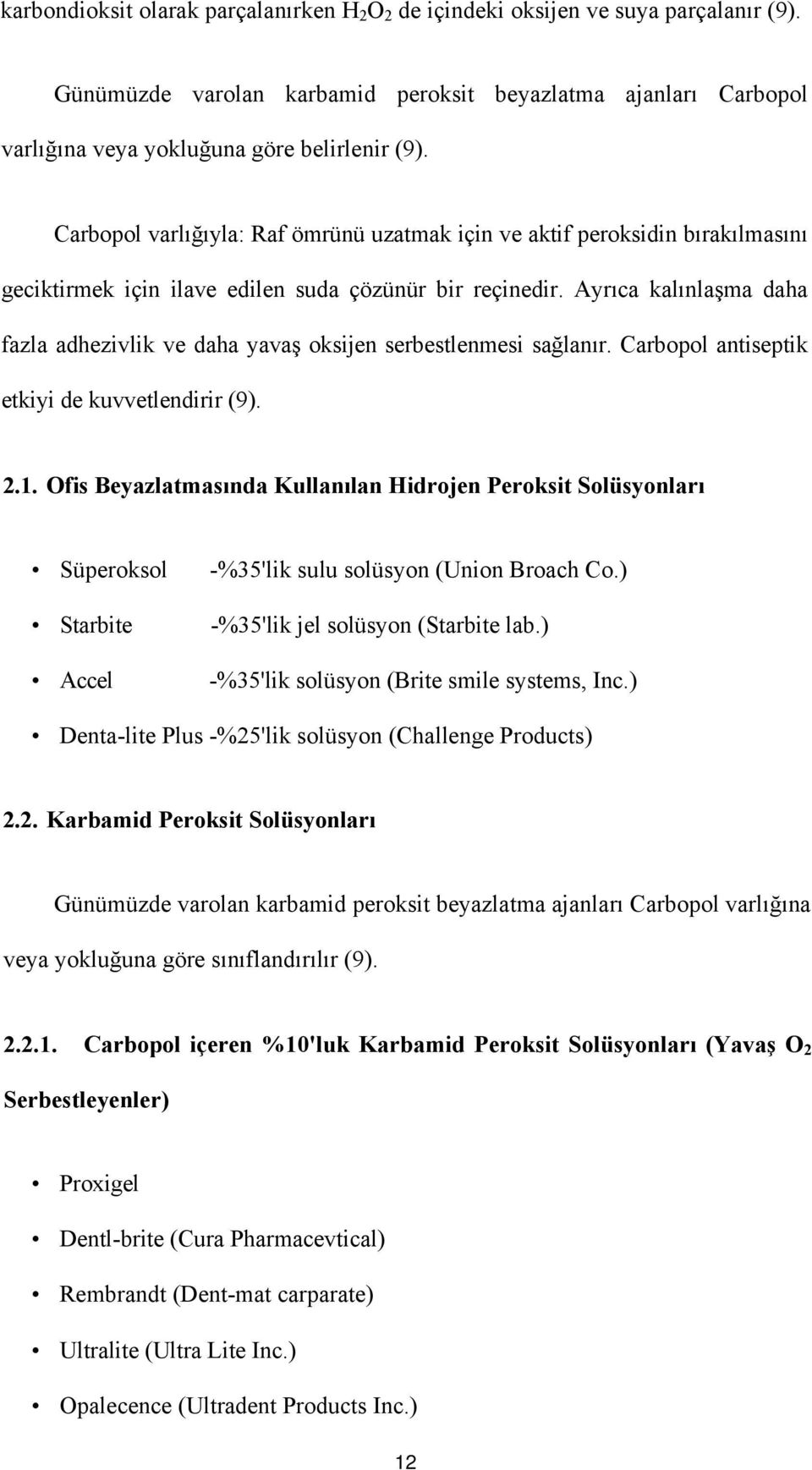 Ayrıca kalınlaşma daha fazla adhezivlik ve daha yavaş oksijen serbestlenmesi sağlanır. Carbopol antiseptik etkiyi de kuvvetlendirir (9). 2.1.