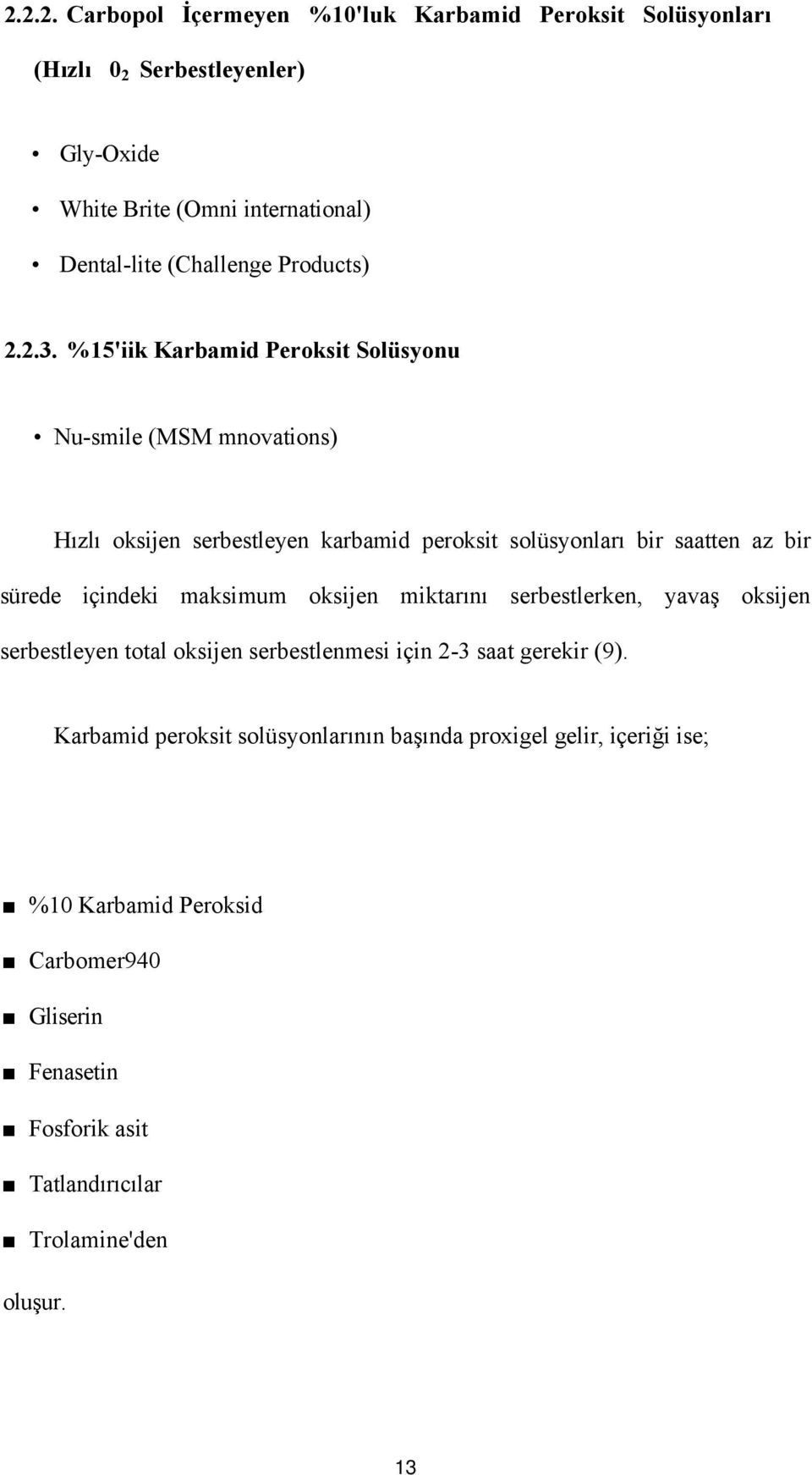 %15'iik Karbamid Peroksit Solüsyonu Nu-smile (MSM mnovations) Hızlı oksijen serbestleyen karbamid peroksit solüsyonları bir saatten az bir sürede içindeki