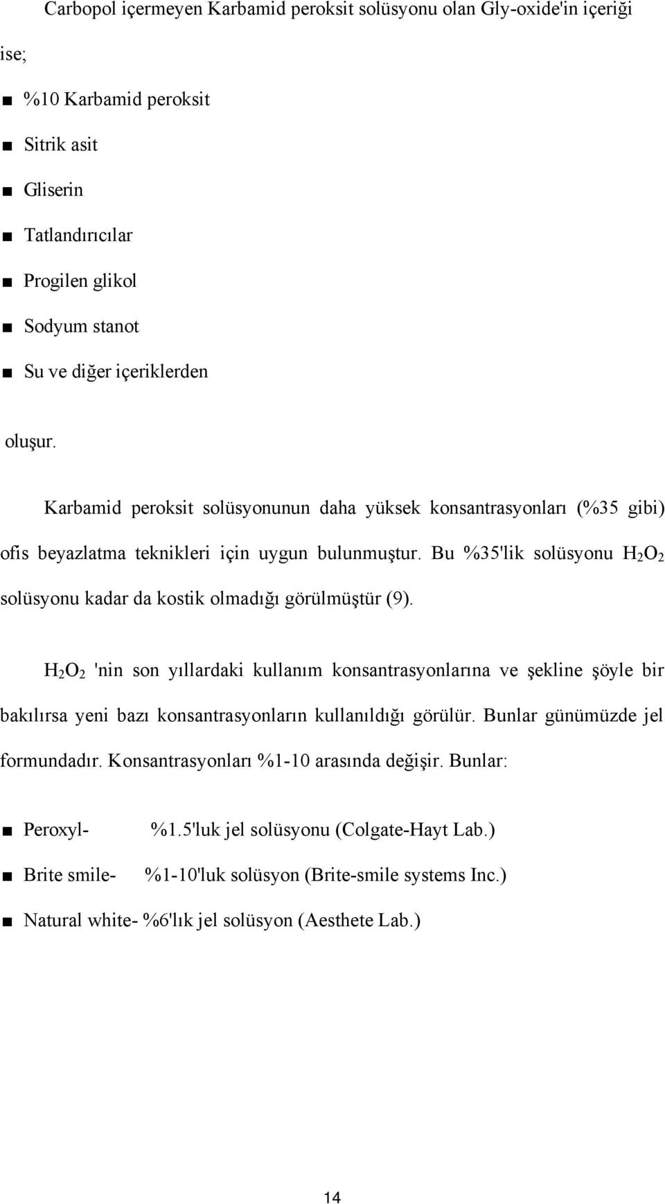 Bu %35'lik solüsyonu H 2 O 2 solüsyonu kadar da kostik olmadığı görülmüştür (9).