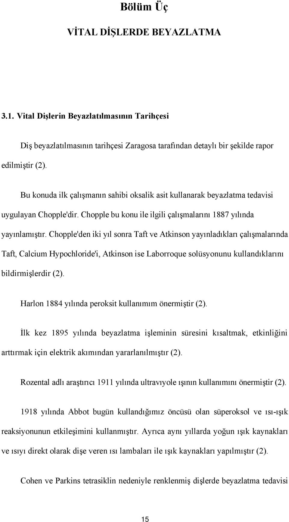 Chopple'den iki yıl sonra Taft ve Atkinson yayınladıkları çalışmalarında Taft, Calcium Hypochloride'i, Atkinson ise Laborroque solüsyonunu kullandıklarını bildirmişlerdir (2).