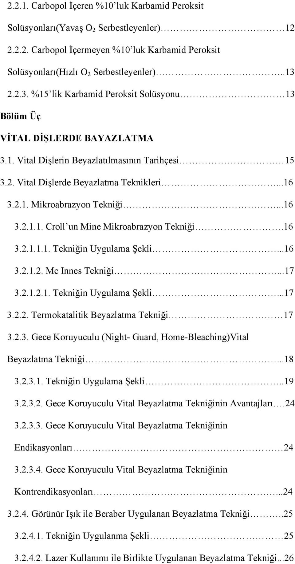 ..16 3.2.1.1. Croll un Mine Mikroabrazyon Tekniği.16 3.2.1.1.1. Tekniğin Uygulama Şekli...16 3.2.1.2. Mc Innes Tekniği...17 3.2.1.2.1. Tekniğin Uygulama Şekli...17 3.2.2. Termokatalitik Beyazlatma Tekniği 17 3.