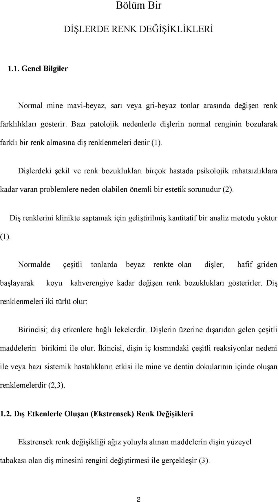 Dişlerdeki şekil ve renk bozuklukları birçok hastada psikolojik rahatsızlıklara kadar varan problemlere neden olabilen önemli bir estetik sorunudur (2). (1).