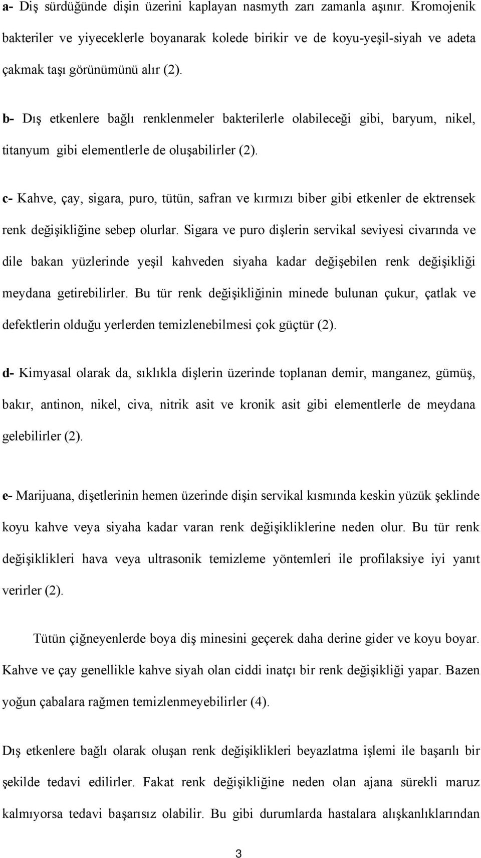 c- Kahve, çay, sigara, puro, tütün, safran ve kırmızı biber gibi etkenler de ektrensek renk değişikliğine sebep olurlar.