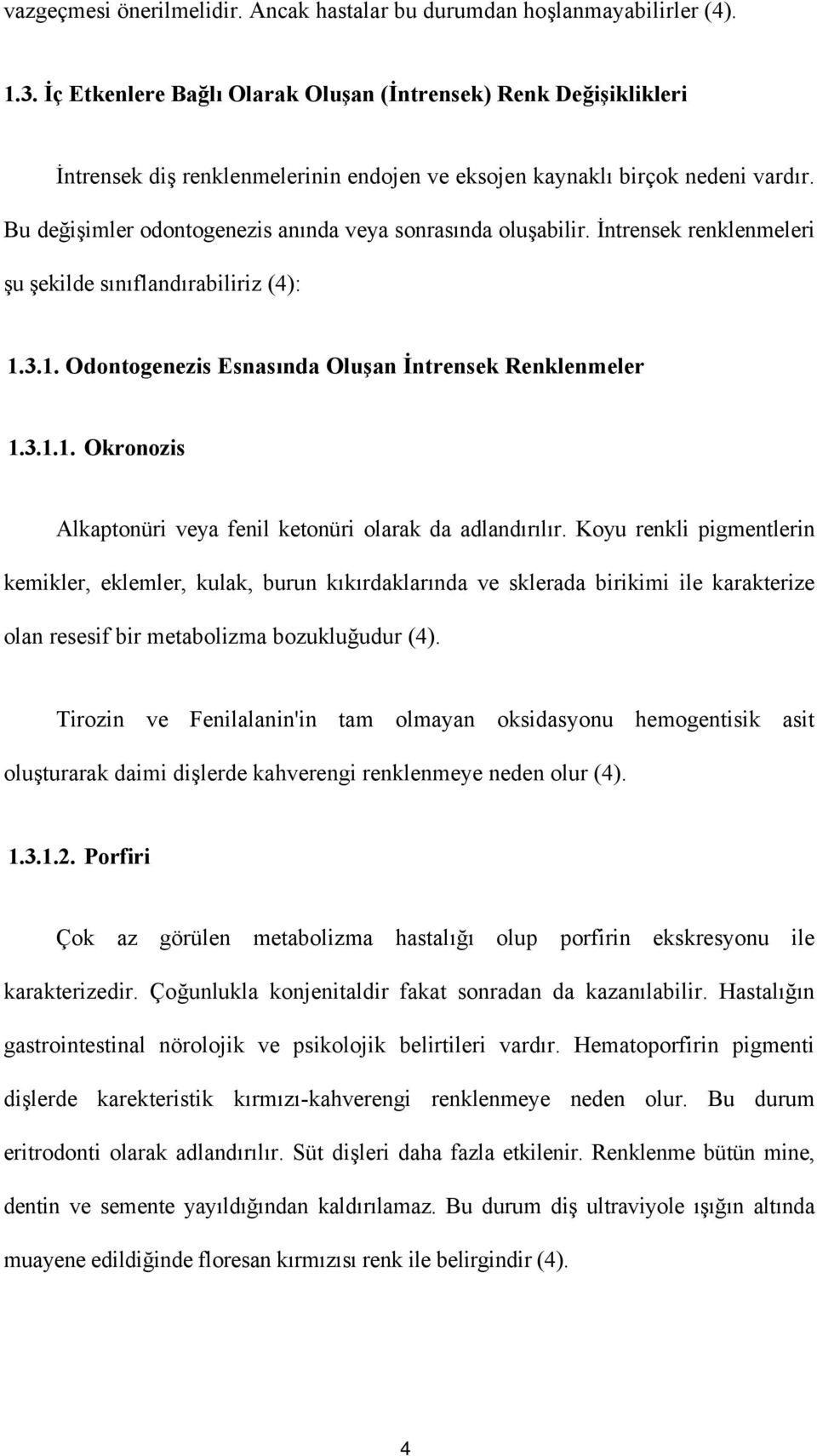 Bu değişimler odontogenezis anında veya sonrasında oluşabilir. İntrensek renklenmeleri şu şekilde sınıflandırabiliriz (4): 1.3.1. Odontogenezis Esnasında Oluşan İntrensek Renklenmeler 1.3.1.1. Okronozis Alkaptonüri veya fenil ketonüri olarak da adlandırılır.