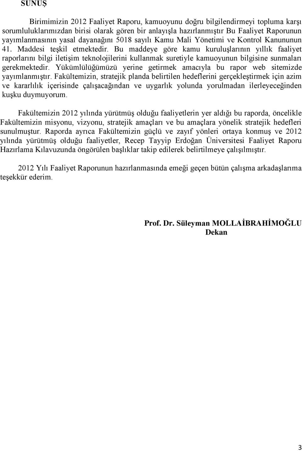 Bu maddeye göre kamu kuruluģlarının yıllık faaliyet raporlarını bilgi iletiģim teknolojilerini kullanmak suretiyle kamuoyunun bilgisine sunmaları gerekmektedir.