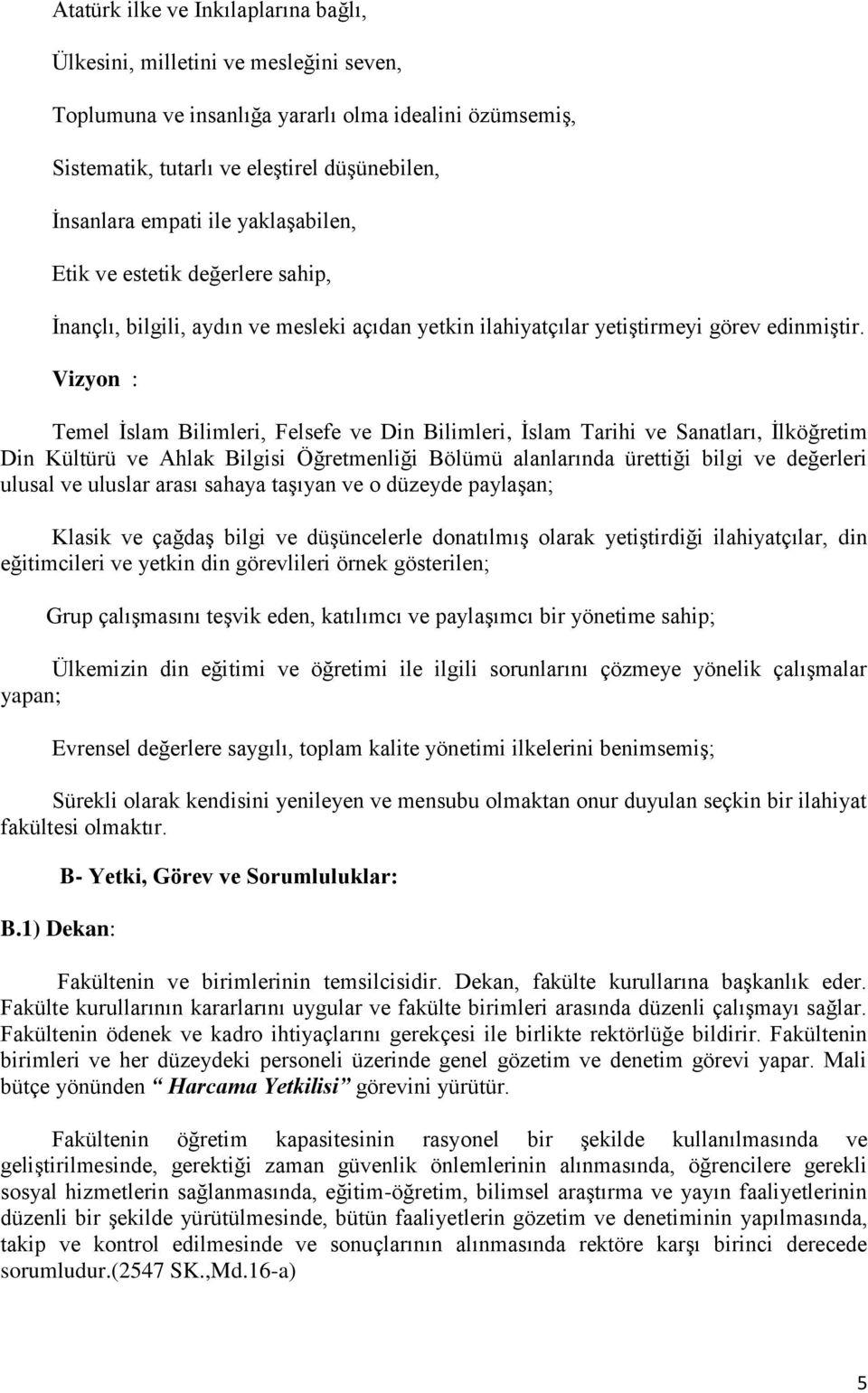 Vizyon : Temel Ġslam Bilimleri, Felsefe ve Din Bilimleri, Ġslam Tarihi ve Sanatları, Ġlköğretim Din Kültürü ve Ahlak Bilgisi Öğretmenliği Bölümü alanlarında ürettiği bilgi ve değerleri ulusal ve