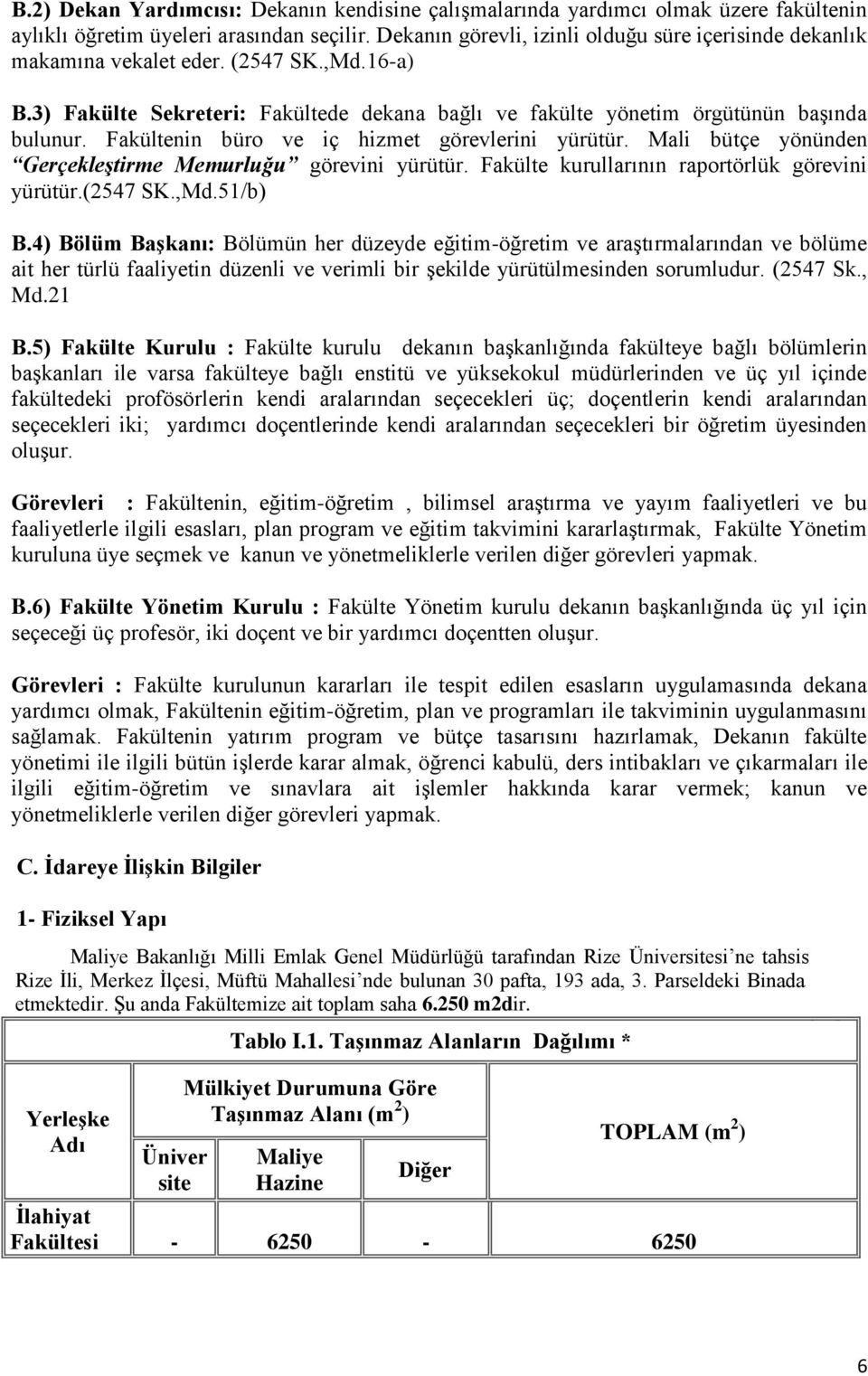 Fakültenin büro ve iç hizmet görevlerini yürütür. Mali bütçe yönünden Gerçekleştirme Memurluğu görevini yürütür. Fakülte kurullarının raportörlük görevini yürütür.(2547 SK.,Md.51/b) B.