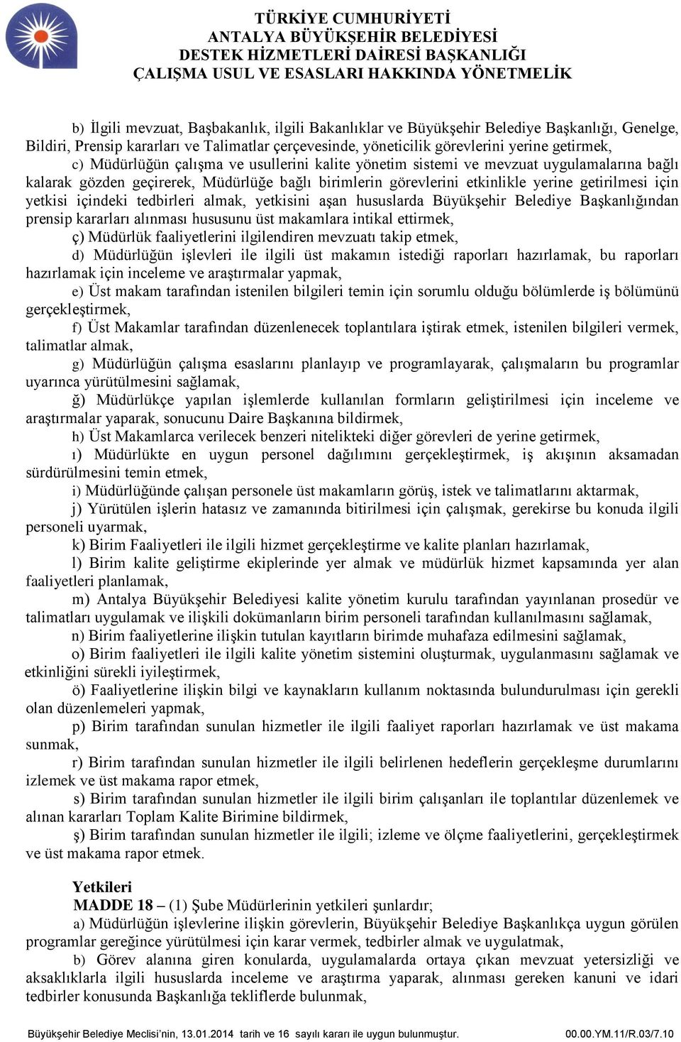 içindeki tedbirleri almak, yetkisini aşan hususlarda Büyükşehir Belediye Başkanlığından prensip kararları alınması hususunu üst makamlara intikal ettirmek, ç) Müdürlük faaliyetlerini ilgilendiren