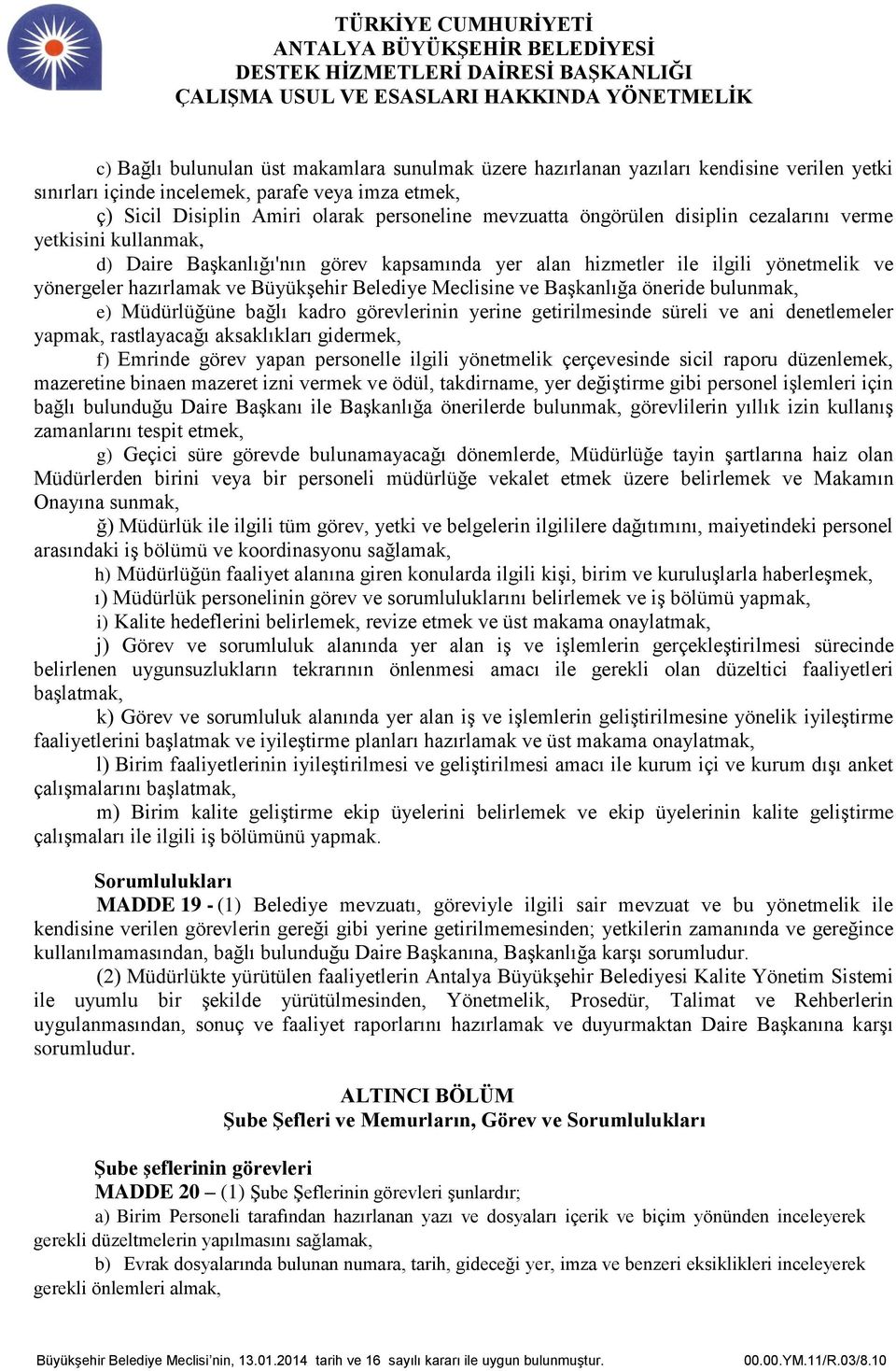 Başkanlığa öneride bulunmak, e) Müdürlüğüne bağlı kadro görevlerinin yerine getirilmesinde süreli ve ani denetlemeler yapmak, rastlayacağı aksaklıkları gidermek, f) Emrinde görev yapan personelle