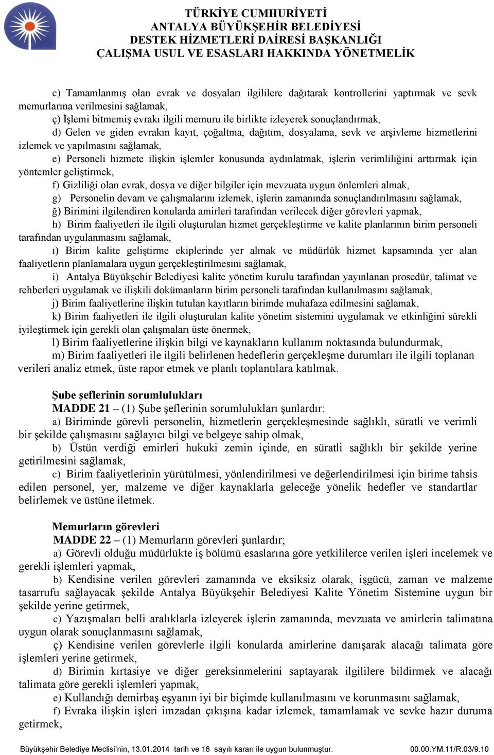 aydınlatmak, işlerin verimliliğini arttırmak için yöntemler geliştirmek, f) Gizliliği olan evrak, dosya ve diğer bilgiler için mevzuata uygun önlemleri almak, g) Personelin devam ve çalışmalarını