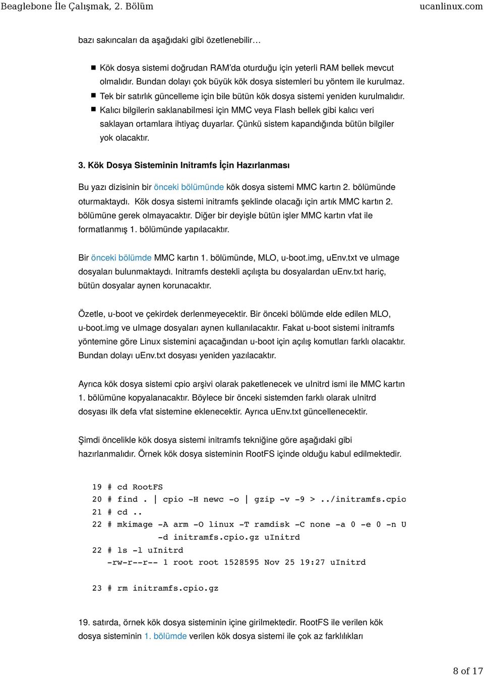 Kalıcı bilgilerin saklanabilmesi için MMC veya Flash bellek gibi kalıcı veri saklayan ortamlara ihtiyaç duyarlar. Çünkü sistem kapandığında bütün bilgiler yok olacaktır. 3.