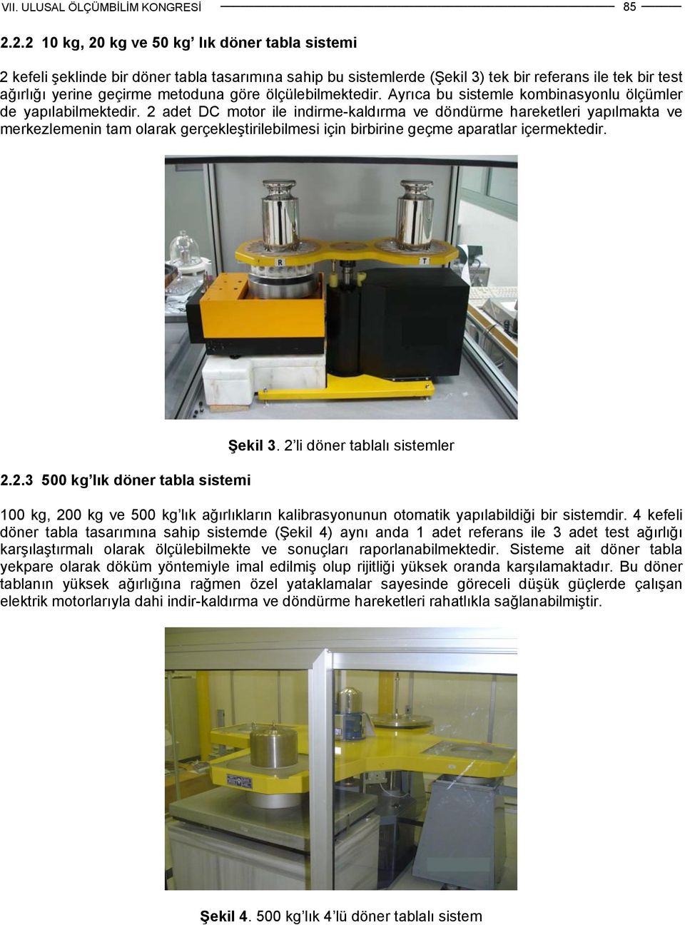 2 adet DC motor ile indirme-kaldırma ve döndürme hareketleri yapılmakta ve merkezlemenin tam olarak gerçekleştirilebilmesi için birbirine geçme aparatlar içermektedir. 2.2.3 500 kg lık döner tabla sistemi Şekil 3.