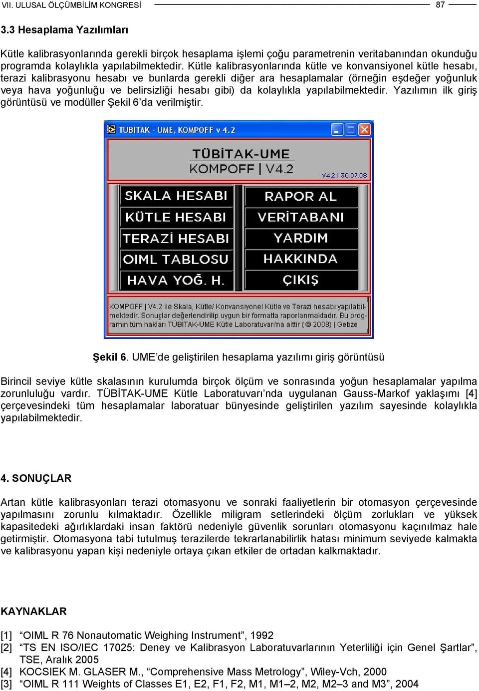 hesabı gibi) da kolaylıkla yapılabilmektedir. Yazılımın ilk giriş görüntüsü ve modüller Şekil 6 