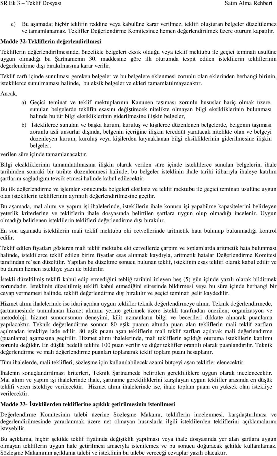 Madde 32-Tekliflerin değerlendirilmesi Tekliflerin değerlendirilmesinde, öncelikle belgeleri eksik olduğu veya teklif mektubu ile geçici teminatı usulüne uygun olmadığı bu Şartnamenin 30.