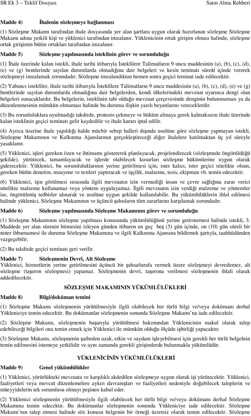 Madde 5) Sözleşme yapılmasında isteklinin görev ve sorumluluğu (1) Đhale üzerinde kalan istekli, ihale tarihi itibarıyla Đsteklilere Talimatların 9 uncu maddesinin (a), (b), (c), (d), (e) ve (g)