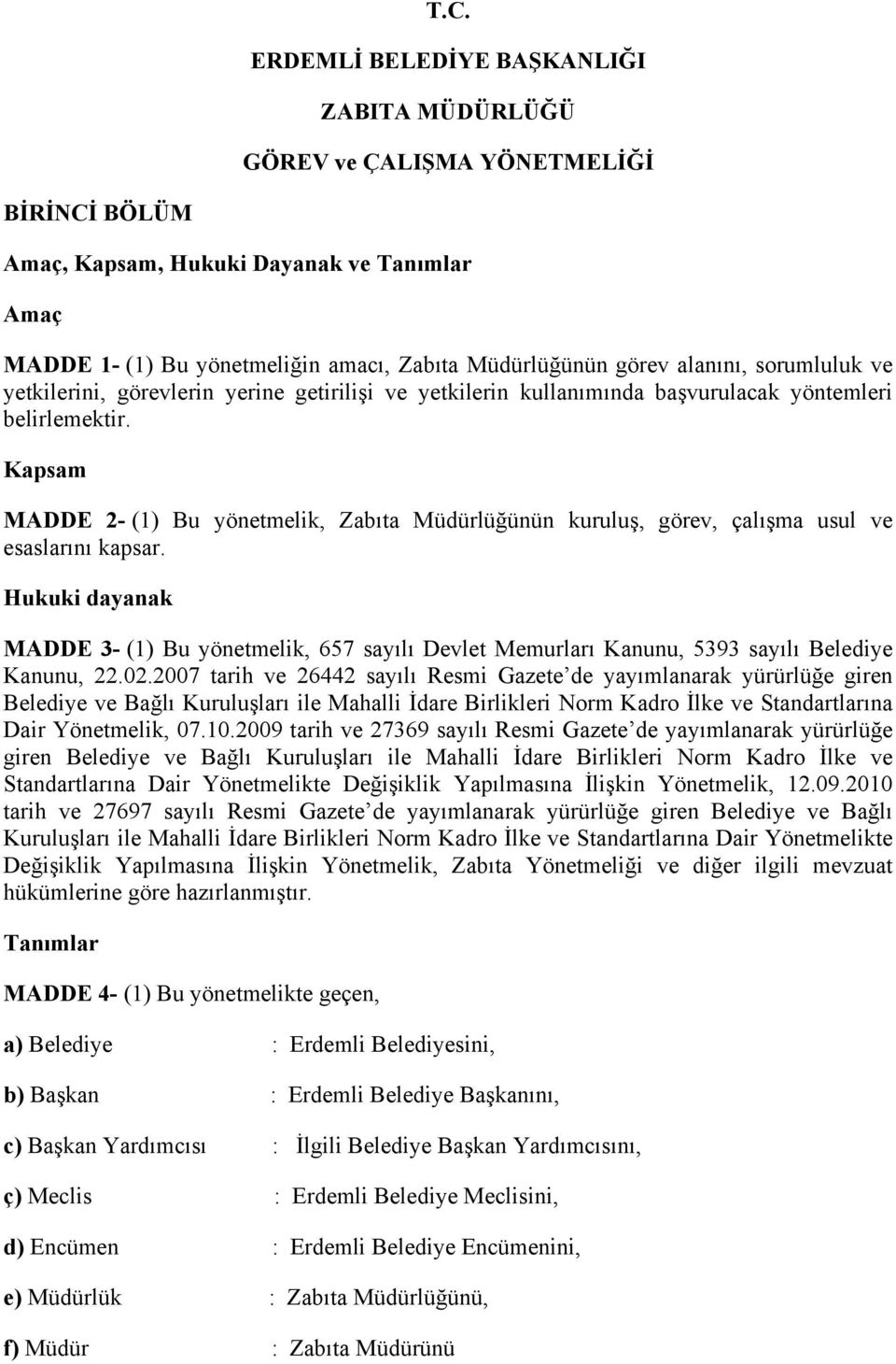 Kapsam MADDE 2- (1) Bu yönetmelik, Zabıta Müdürlüğünün kuruluş, görev, çalışma usul ve esaslarını kapsar.