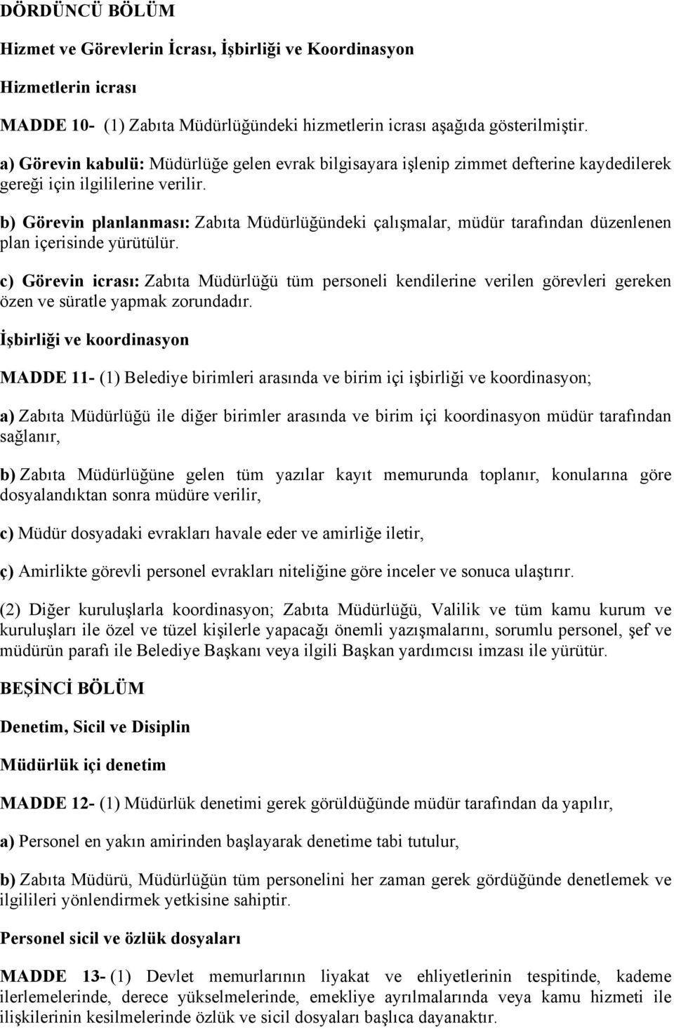 b) Görevin planlanması: Zabıta Müdürlüğündeki çalışmalar, müdür tarafından düzenlenen plan içerisinde yürütülür.