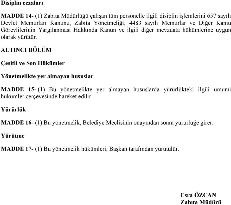 ALTINCI BÖLÜM Çeşitli ve Son Hükümler Yönetmelikte yer almayan hususlar MADDE 15- (1) Bu yönetmelikte yer almayan hususlarda yürürlükteki ilgili umumi hükümler