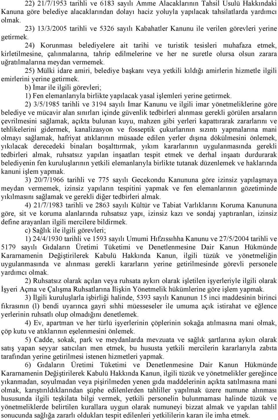 24) Korunması belediyelere ait tarihi ve turistik tesisleri muhafaza etmek, kirletilmesine, çalınmalarına, tahrip edilmelerine ve her ne suretle olursa olsun zarara uğratılmalarına meydan vermemek.