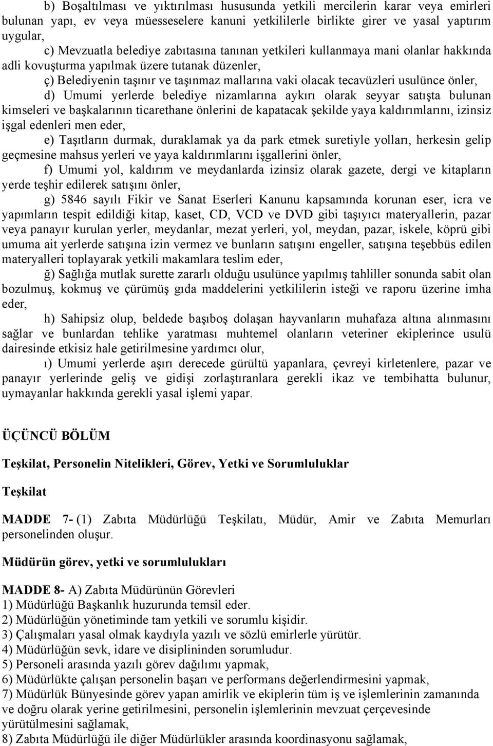 Umumi yerlerde belediye nizamlarına aykırı olarak seyyar satışta bulunan kimseleri ve başkalarının ticarethane önlerini de kapatacak şekilde yaya kaldırımlarını, izinsiz işgal edenleri men eder, e)