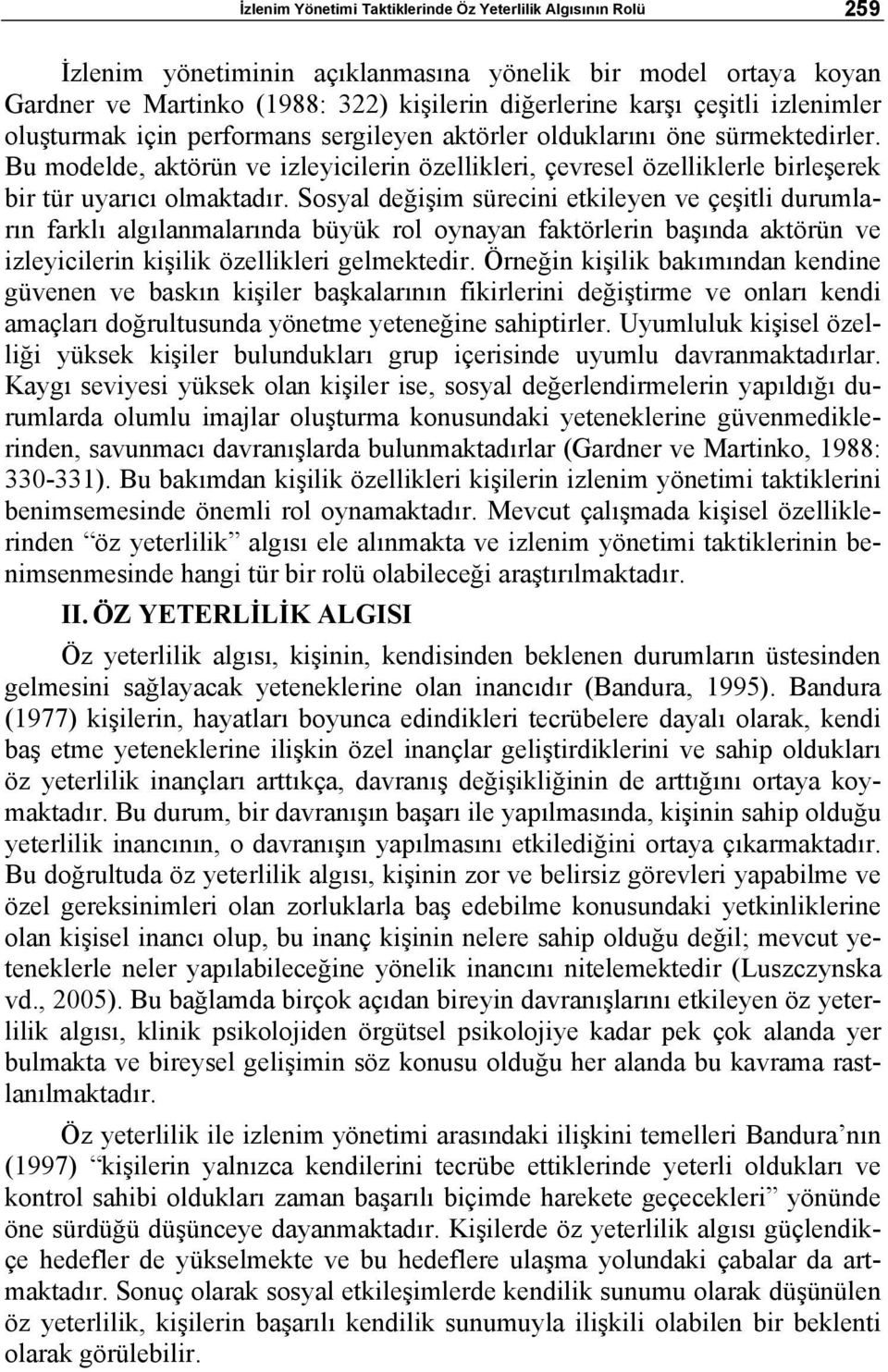 Sosyal değişim sürecini etkileyen ve çeşitli durumların farklı algılanmalarında büyük rol oynayan faktörlerin başında aktörün ve izleyicilerin kişilik özellikleri gelmektedir.