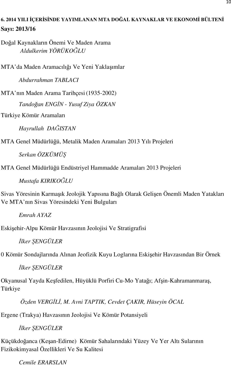 Projeleri Serkan ÖZKÜMÜŞ MTA Genel Müdürlüğü Endüstriyel Hammadde Aramaları 2013 Projeleri Mustafa KIRIKOĞLU Sivas Yöresinin Karmaşık Jeolojik Yapısına Bağlı Olarak Gelişen Önemli Maden Yatakları Ve