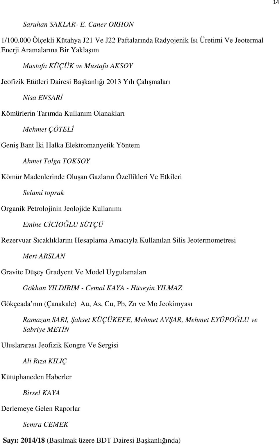 Çalışmaları Nisa ENSARİ Kömürlerin Tarımda Kullanım Olanakları Mehmet ÇÖTELİ Geniş Bant İki Halka Elektromanyetik Yöntem Ahmet Tolga TOKSOY Kömür Madenlerinde Oluşan Gazların Özellikleri Ve Etkileri