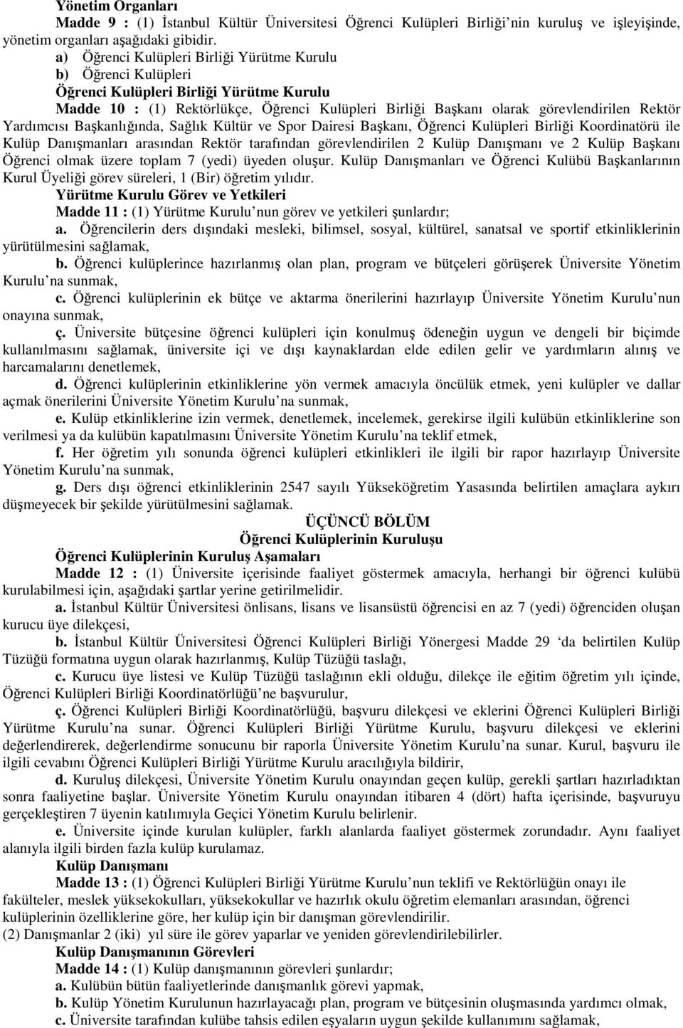 Yardımcısı Başkanlığında, Sağlık Kültür ve Spor Dairesi Başkanı, Öğrenci Kulüpleri Birliği Koordinatörü ile Kulüp Danışmanları arasından Rektör tarafından görevlendirilen 2 Kulüp Danışmanı ve 2 Kulüp