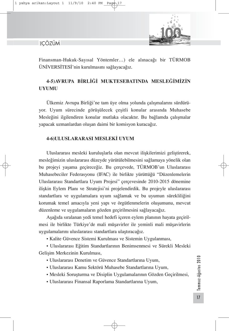 Uyum sürecinde görüşülecek çeşitli konular arasında Muhasebe Mesleğini ilgilendiren konular mutlaka olacaktır. Bu bağlamda çalışmalar yapacak uzmanlardan oluşan daimi bir komisyon kuracağız.