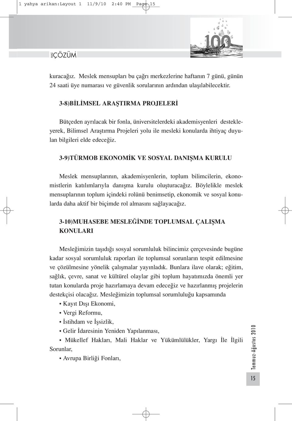 edeceğiz. 3-9)TÜRMOB EKONOMİK VE SOSYAL DANIŞMA KURULU Meslek mensuplarının, akademisyenlerin, toplum bilimcilerin, ekonomistlerin katılımlarıyla danışma kurulu oluşturacağız.