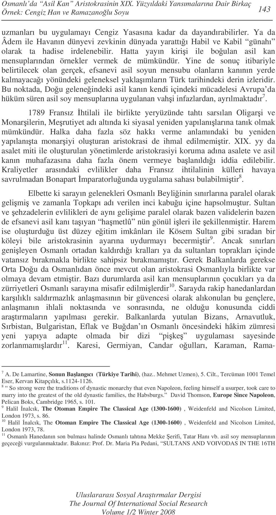 Yine de sonuç itibariyle belirtilecek olan gerçek, efsanevi asil soyun mensubu olanların kanının yerde kalmayacaı yönündeki geleneksel yaklaımların Türk tarihindeki derin izleridir.